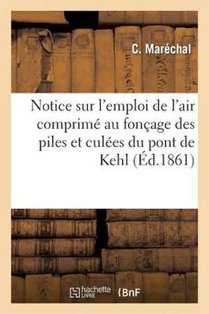 Notice Sur L Emploi de L Air Comprime Au Foncage Des Piles Et Culees Du Pont de Kehl Sur Le Rhin