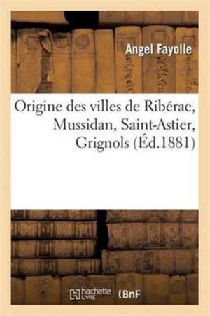 Origine Des Villes de Riberac, Mussidan, Saint-Astier, Grignols