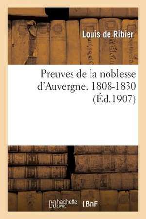 Preuves de La Noblesse D Auvergne. 1808-1830