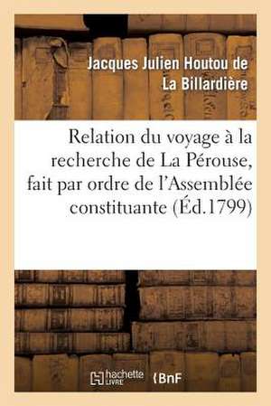 Relation Du Voyage a la Recherche de La Perouse, Fait Par Ordre de L Assemblee Constituante