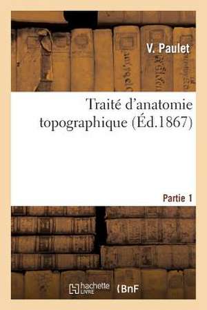 Traite D Anatomie Topographique. Partie 1