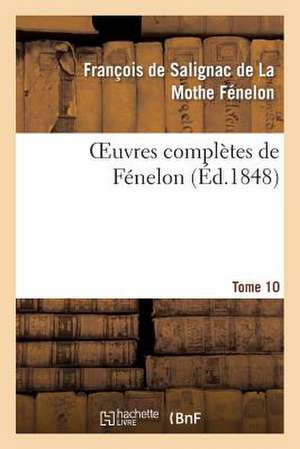 Oeuvres Completes de Fenelon. Tome 10 de Fenelon-F