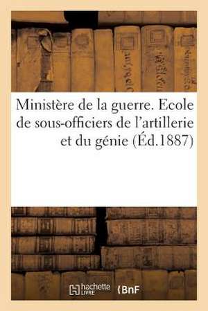 Ministere de La Guerre. Ecole de Sous-Officiers de L'Artillerie Et Du Genie. Decret D'Organisation