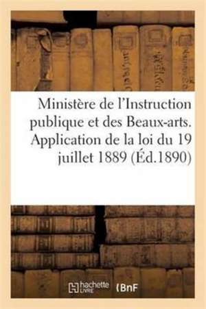 Ministere de L'Instruction Publique Et Des Beaux-Arts. Application de La Loi Du 19 Juillet 1889