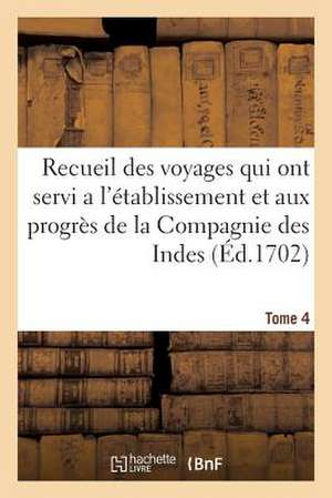 Recueil Des Voyages Qui Ont Servi A L'Etablissement Et Aux Progres de La Compagnie. Tome 4 de Sans Auteur