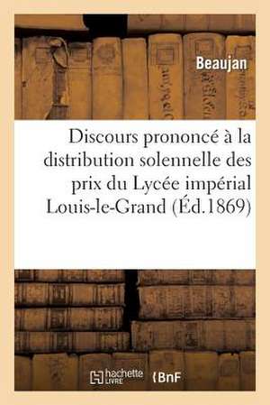 Discours Prononce a la Distribution Solennelle Des Prix Du Lycee Imperial Louis-Le-Grand