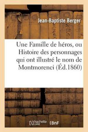 Une Famille de Heros, Ou Histoire Des Personnages Qui Ont Illustre Le Nom de Montmorenci (Ed.1860)