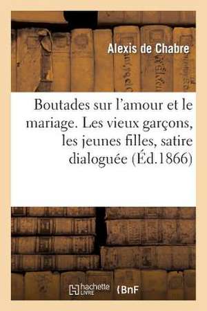 Boutades Sur L'Amour Et Le Mariage. Les Vieux Garcons, Les Jeunes Filles, Satire Dialoguee de De Chabre-A