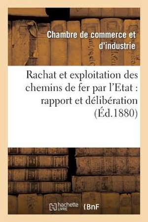 Rachat Et Exploitation Des Chemins de Fer Par L'Etat: Seance Du 1er Septembre 1880 de Chambre De Commerce