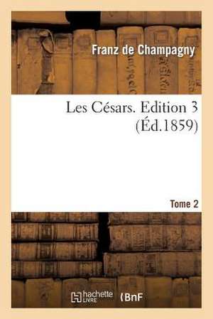 Les Cesars. Edition 3, Tome 2 de De Champagny-F