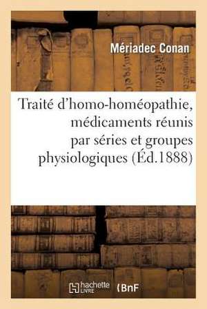 Traite D'Homo-Homoeopathie, Medicaments Reunis Par Series Et Groupes Physiologiques de Conan-M