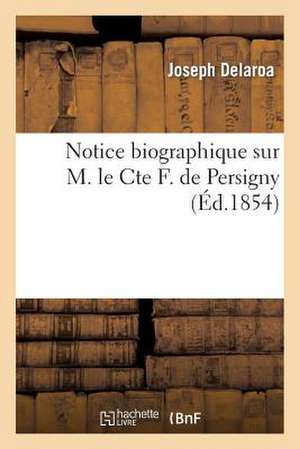 Notice Biographique Sur M. Le Cte F. de Persigny de Delaroa-J