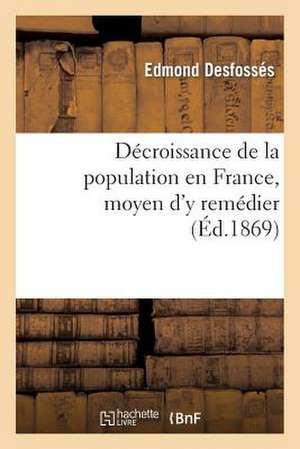 Decroissance de La Population En France, Moyen D'y Remedier (Ed.1869) de Desfosses-E