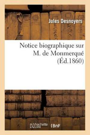 Notice Biographique Sur M. de Monmerque de Desnoyers-J