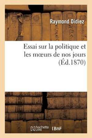 Essai Sur La Politique Et Les Moeurs de Nos Jours de Didiez-R