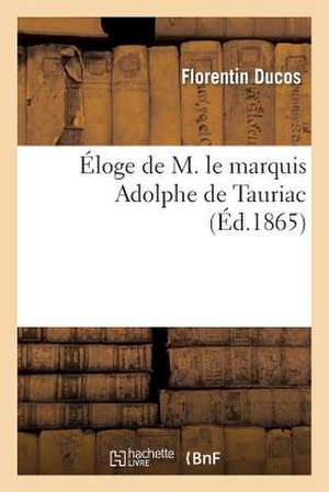 Eloge de M. Le Marquis Adolphe de Tauriac de Ducos F.