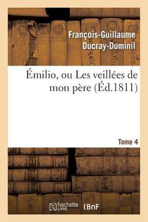 Emilio, Ou Les Veillees de Mon Pere. Tome 4 de Ducray-Duminil-F-G