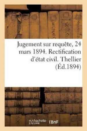 Jugement Sur Requête, 24 Mars 1894. Rectification d'État Civil. Thellier de France