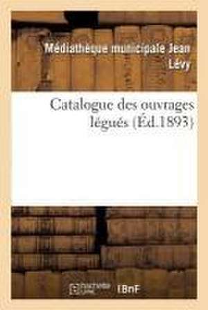 Catalogue Des Ouvrages Légués Par M. Le Marquis de Godefroy de Ménilglaise de Mediatheque