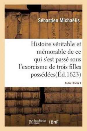 Histoire Véritable Et Mémorable de l'Exorcisme de Trois Filles Possédées Partie2 de Sébastien Michaëlis