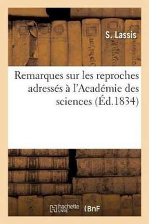 Remarques Sur Les Reproches Adressés À l'Académie Des Sciences: À l'Occasion de la Question Des Quarantaines Et Sur La Marche Suivie Pour La Solution de S. Lassis