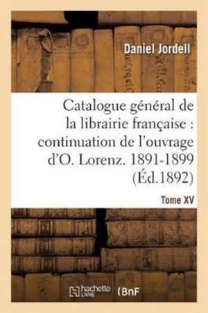 Catalogue Général de la Librairie Française. Période 1891-1899 - Tome 15 de Daniel Jordell