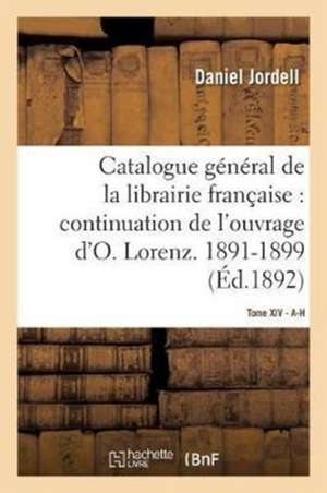 Catalogue Général de la Librairie Française. Période 1891-1899, A-H -Tome 14 de Daniel Jordell