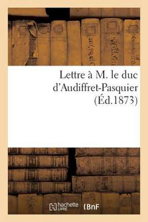 Lettre A M. Le Duc D'Audiffret-Pasquier (Ed.1873)