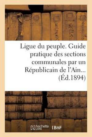 Ligue Du Peuple. Guide Pratique Des Sections Communales Par Un Republicain de L'Ain