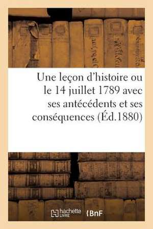 Une Lecon D'Histoire Ou Le 14 Juillet 1789 Avec Ses Antecedents Et Ses Consequences