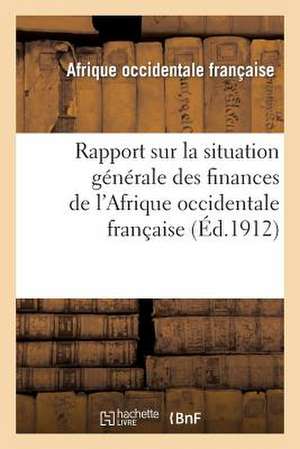 Rapport Sur La Situation Generale Des Finances de L'Afrique Occidentale Francaise