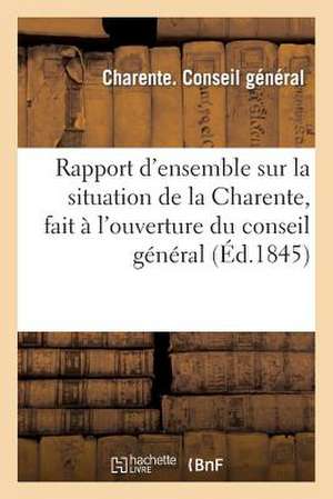 Rapport D'Ensemble Sur La Situation de La Charente, Fait A L'Ouverture Du Conseil General