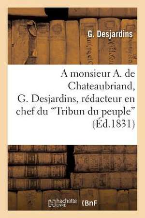 A Monsieur A. de Chateaubriand, G. Desjardins, Redacteur En Chef Du 'Tribun Du Peuple'