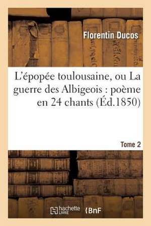 L'Epopee Toulousaine, Ou La Guerre Des Albigeois