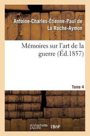 Memoires Sur L'Art de La Guerre. Tome 4