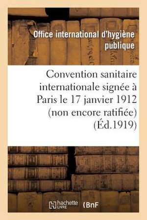 Convention Sanitaire Internationale Signee a Paris Le 17 Janvier 1912 (Non Encore Ratifiee)