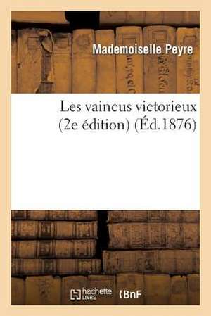 Les Vaincus Victorieux (2e Édition) de Mademoiselle Peyre