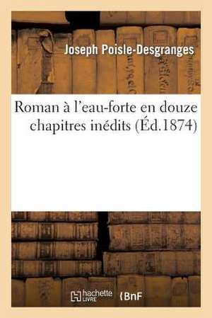 Roman A L'Eau-Forte En Douze Chapitres Inedits