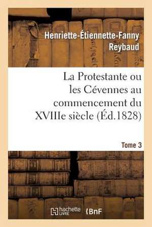 La Protestante Ou Les Cevennes Au Commencement Du Xviiie Siecle. Tome 3