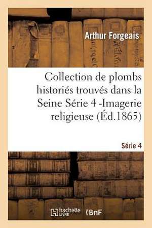 Collection de Plombs Histories Trouves Dans La Seine Serie 4 -Imagerie Religieuse (Ed.1865) de Forgeais-A