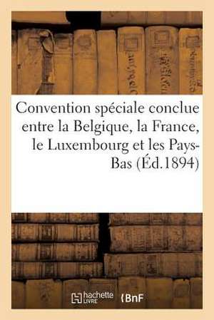 Convention Speciale Conclue Entre La Belgique, La France, Le Luxembourg Et Les Pays-Bas (Ed.1894): Le 2 Juillet 1906 de Sans Auteur