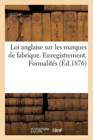 Loi Anglaise Sur Les Marques de Fabrique. Enregistrement. Formalites (Ed.1876): . Taxes de Sans Auteur