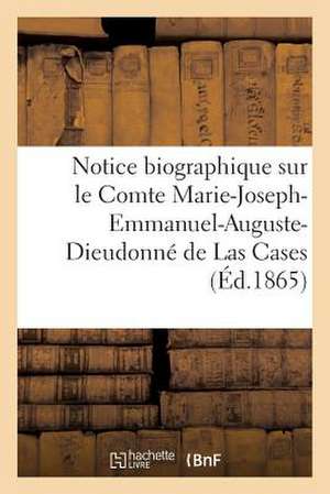 Notice Biographique Sur Le Comte Marie-Joseph-Emmanuel-Auguste-Dieudonne de Las Cases (Ed.1865) de Sans Auteur