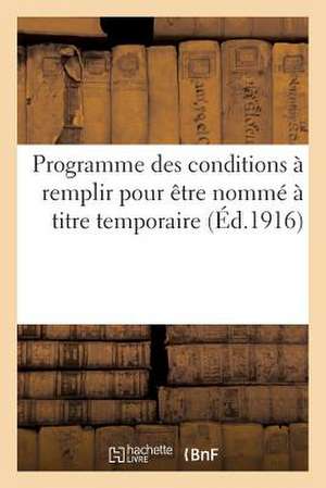 Programme Des Conditions a Remplir Pour Etre Nomme a Titre Temporaire (Ed.1916): de La Guerre Au Grade de Sous-Lieutenant Ou Assimile de Sans Auteur