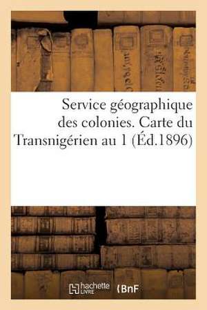 Service Geographique Des Colonies. Carte Du Transnigerien Au 1 (Ed.1896) de Sans Auteur