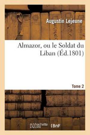 Almazor, Ou Le Soldat Du Liban. Tome 2 de Lejeune-A