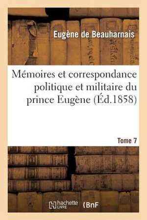 Memoires Et Correspondance Politique Et Militaire Du Prince Eugene. 7 de De Beauharnais E.