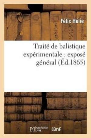 Traite de Balistique Experimentale: Expose Experiences D'Artillerie Executees a Gavre (1830-1864) de Helie-F