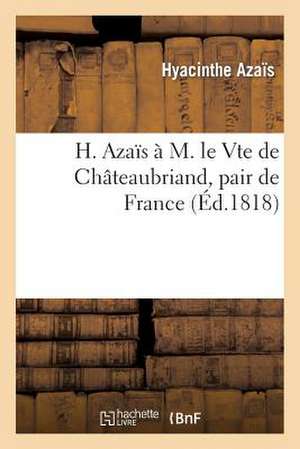 H. Azais A M. Le Vte de Chateaubriand, Pair de France de Azais-H