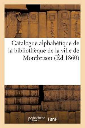 Catalogue Alphabetique de La Bibliotheque de La Ville de Montbrison: Extrait Abrege Des Catalogues de Sans Auteur